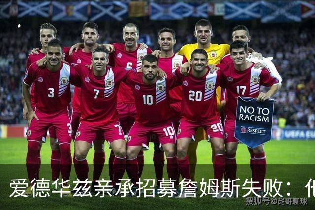 爱德华兹亲承招募詹姆斯失败：他前三候选没我们，我已接受现实